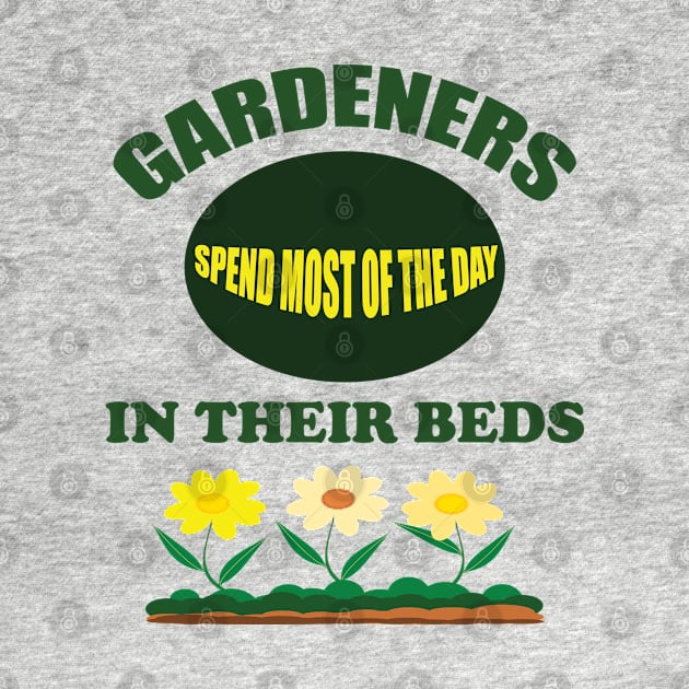 Gardening - Gardeners Spend Most Of The Day In Their Beds by Kudostees